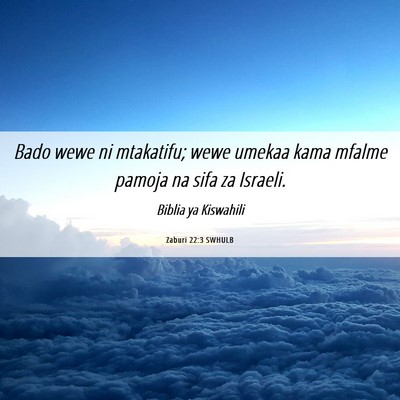 Picture 06 - Zaburi 22:3 SWHULB - Bado wewe ni mtakatifu; wewe umekaa kama mfalme - Bible Verse Picture