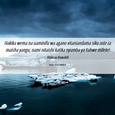 Picture 06 - Zaburi 23:6 SWHULB - Hakika wema na uaminifu wa agano vitaniandama - Bible Verse Picture