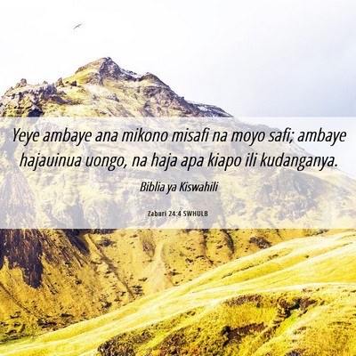 Picture 06 - Zaburi 24:4 SWHULB - Yeye ambaye ana mikono misafi na moyo safi; - Bible Verse Picture