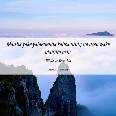 Picture 06 - Zaburi 25:13 SWHULB - Maisha yake yataenenda katika uzuri; na uzao wake - Bible Verse Picture