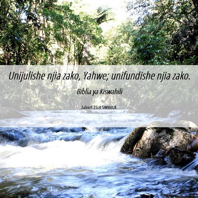 Picture 06 - Zaburi 25:4 SWHULB - Unijulishe njia zako, Yahwe; unifundishe njia - Bible Verse Picture