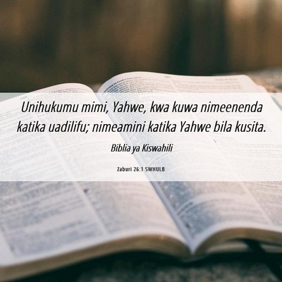 Picture 06 - Zaburi 26:1 SWHULB - Unihukumu mimi, Yahwe, kwa kuwa nimeenenda katika - Bible Verse Picture