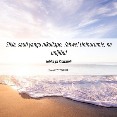 Picture 06 - Zaburi 27:7 SWHULB - Sikia, sauti yangu nikuitapo, Yahwe! Unihurumie, - Bible Verse Picture