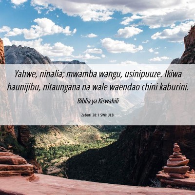 Picture 06 - Zaburi 28:1 SWHULB - Yahwe, ninalia; mwamba wangu, usinipuuze. Ikiwa - Bible Verse Picture