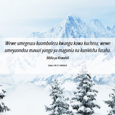Picture 06 - Zaburi 30:11 SWHULB - Wewe umegeuza kuomboleza kwangu kuwa kucheza; - Bible Verse Picture