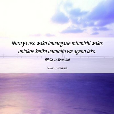 Picture 06 - Zaburi 31:16 SWHULB - Nuru ya uso wako imuangazie mtumishi wako; - Bible Verse Picture