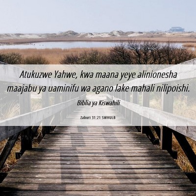 Picture 06 - Zaburi 31:21 SWHULB - Atukuzwe Yahwe, kwa maana yeye alinionesha - Bible Verse Picture