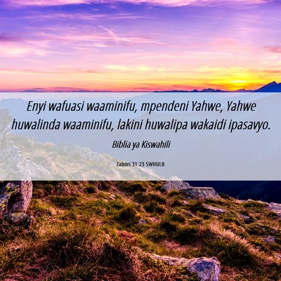 Picture 06 - Zaburi 31:23 SWHULB - Enyi wafuasi waaminifu, mpendeni Yahwe, Yahwe - Bible Verse Picture
