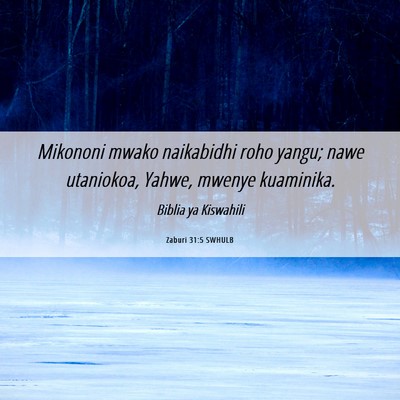 Picture 06 - Zaburi 31:5 SWHULB - Mikononi mwako naikabidhi roho yangu; nawe - Bible Verse Picture
