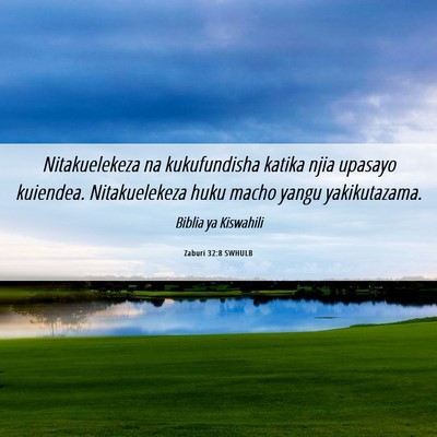 Picture 06 - Zaburi 32:8 SWHULB - Nitakuelekeza na kukufundisha katika njia upasayo - Bible Verse Picture