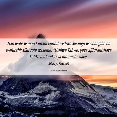 Picture 06 - Zaburi 35:27 SWHULB - Nao wote wanao tamani kudhihirishwa kwangu - Bible Verse Picture