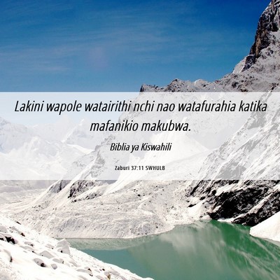 Picture 06 - Zaburi 37:11 SWHULB - Lakini wapole watairithi nchi nao watafurahia - Bible Verse Picture