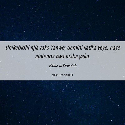 Picture 06 - Zaburi 37:5 SWHULB - Umkabidhi njia zako Yahwe; uamini katika yeye, - Bible Verse Picture