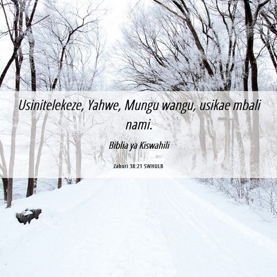 Picture 06 - Zaburi 38:21 SWHULB - Usinitelekeze, Yahwe, Mungu wangu, usikae mbali - Bible Verse Picture
