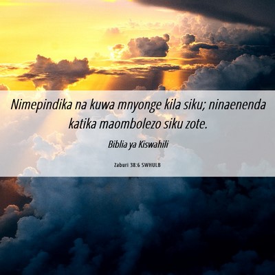 Picture 06 - Zaburi 38:6 SWHULB - Nimepindika na kuwa mnyonge kila siku; ninaenenda - Bible Verse Picture