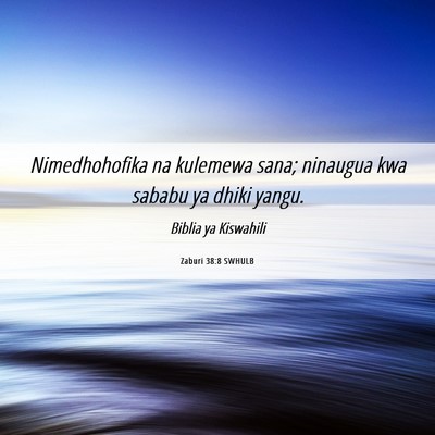 Picture 06 - Zaburi 38:8 SWHULB - Nimedhohofika na kulemewa sana; ninaugua kwa - Bible Verse Picture