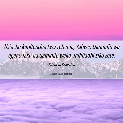 Picture 06 - Zaburi 40:11 SWHULB - Usiache kunitendea kwa rehema, Yahwe; Uaminifu wa - Bible Verse Picture