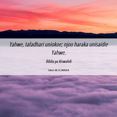 Picture 06 - Zaburi 40:13 SWHULB - Yahwe, tafadhari uniokoe; njoo haraka unisaidie - Bible Verse Picture