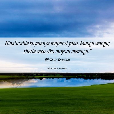 Picture 06 - Zaburi 40:8 SWHULB - Ninafurahia kuyafanya mapenzi yako, Mungu wangu; - Bible Verse Picture
