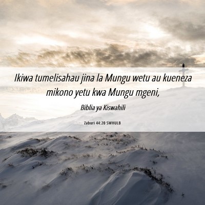 Picture 06 - Zaburi 44:20 SWHULB - Ikiwa tumelisahau jina la Mungu wetu au kueneza - Bible Verse Picture