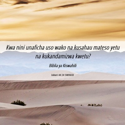 Picture 06 - Zaburi 44:24 SWHULB - Kwa nini unaficha uso wako na kusahau mateso yetu - Bible Verse Picture