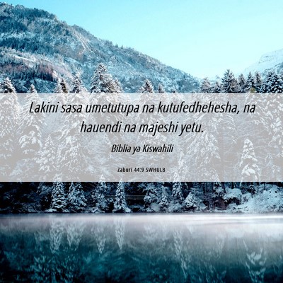 Picture 06 - Zaburi 44:9 SWHULB - Lakini sasa umetutupa na kutufedhehesha, na - Bible Verse Picture