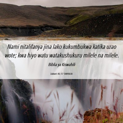 Picture 06 - Zaburi 45:17 SWHULB - Nami nitalifanya jina lako kukumbukwa katika uzao - Bible Verse Picture