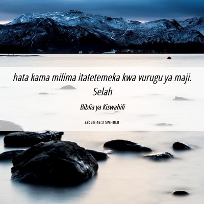 Picture 06 - Zaburi 46:3 SWHULB - hata kama milima itatetemeka kwa vurugu ya maji. - Bible Verse Picture