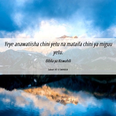 Picture 06 - Zaburi 47:3 SWHULB - Yeye anawatiisha chini yetu na mataifa chini ya - Bible Verse Picture