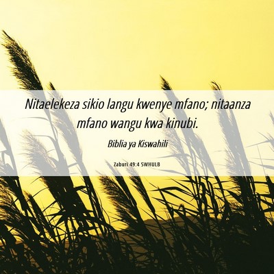 Picture 06 - Zaburi 49:4 SWHULB - Nitaelekeza sikio langu kwenye mfano; nitaanza - Bible Verse Picture