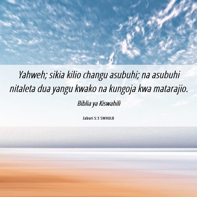 Picture 06 - Zaburi 5:3 SWHULB - Yahweh; sikia kilio changu asubuhi; na asubuhi - Bible Verse Picture
