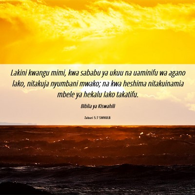 Picture 06 - Zaburi 5:7 SWHULB - Lakini kwangu mimi, kwa sababu ya ukuu na - Bible Verse Picture