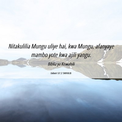 Picture 06 - Zaburi 57:2 SWHULB - Nitakulilia Mungu uliye hai, kwa Mungu, afanyaye - Bible Verse Picture