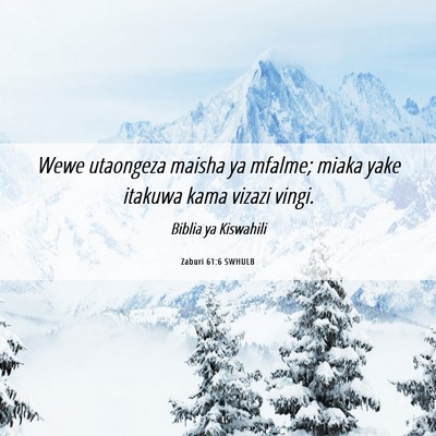 Picture 06 - Zaburi 61:6 SWHULB - Wewe utaongeza maisha ya mfalme; miaka yake - Bible Verse Picture