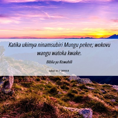 Picture 06 - Zaburi 62:1 SWHULB - Katika ukimya ninamsubiri Mungu pekee; wokovu - Bible Verse Picture