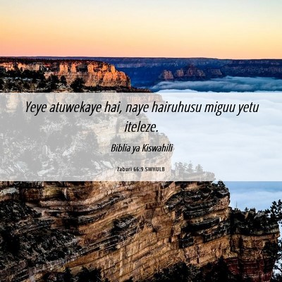 Picture 06 - Zaburi 66:9 SWHULB - Yeye atuwekaye hai, naye hairuhusu miguu yetu - Bible Verse Picture