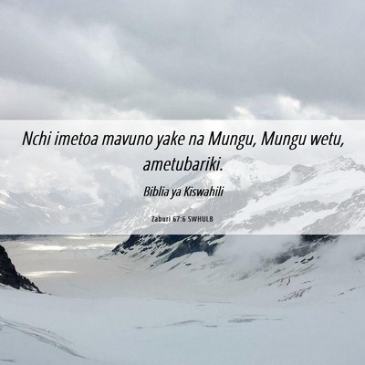 Picture 06 - Zaburi 67:6 SWHULB - Nchi imetoa mavuno yake na Mungu, Mungu wetu, - Bible Verse Picture