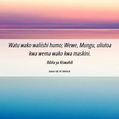 Picture 06 - Zaburi 68:10 SWHULB - Watu wako waliishi humo; Wewe, Mungu, uliutoa kwa - Bible Verse Picture
