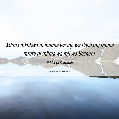 Picture 06 - Zaburi 68:15 SWHULB - Mlima mkubwa ni milima wa mji wa Bashani; mlima - Bible Verse Picture