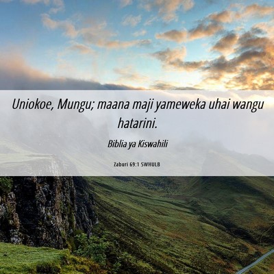 Picture 06 - Zaburi 69:1 SWHULB - Uniokoe, Mungu; maana maji yameweka uhai wangu - Bible Verse Picture