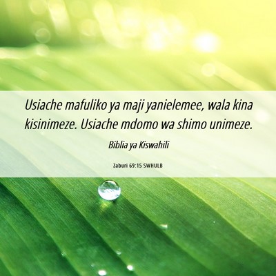 Picture 06 - Zaburi 69:15 SWHULB - Usiache mafuliko ya maji yanielemee, wala kina - Bible Verse Picture