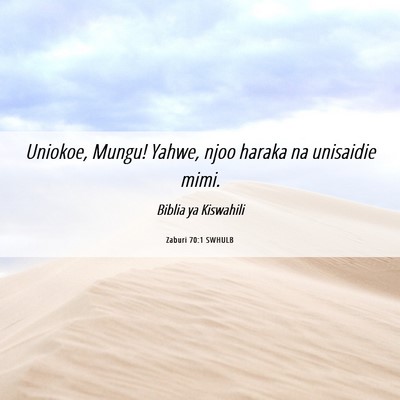 Picture 06 - Zaburi 70:1 SWHULB - Uniokoe, Mungu! Yahwe, njoo haraka na unisaidie - Bible Verse Picture