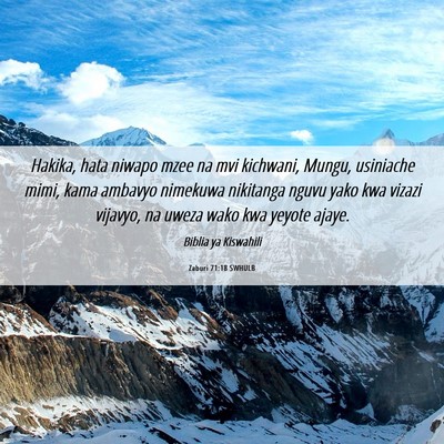 Picture 06 - Zaburi 71:18 SWHULB - Hakika, hata niwapo mzee na mvi kichwani, Mungu, - Bible Verse Picture