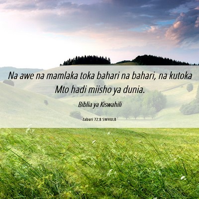 Picture 06 - Zaburi 72:8 SWHULB - Na awe na mamlaka toka bahari na bahari, na - Bible Verse Picture