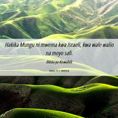 Picture 06 - Zaburi 73:1 SWHULB - Hakika Mungu ni mwema kwa Israeli, kwa wale walio - Bible Verse Picture