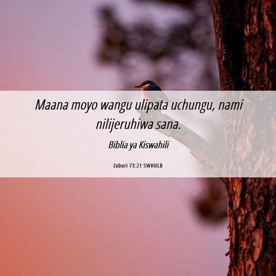 Picture 06 - Zaburi 73:21 SWHULB - Maana moyo wangu ulipata uchungu, nami - Bible Verse Picture