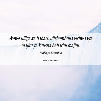 Picture 06 - Zaburi 74:13 SWHULB - Wewe uliigawa bahari; ulishambulia vichwa vya - Bible Verse Picture
