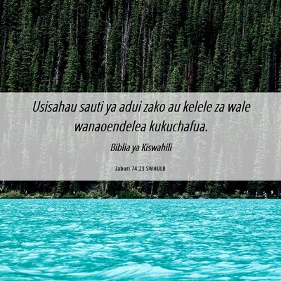 Picture 06 - Zaburi 74:23 SWHULB - Usisahau sauti ya adui zako au kelele za wale - Bible Verse Picture