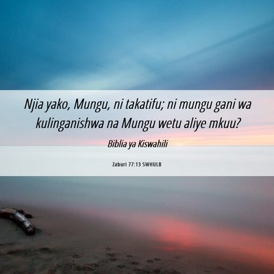 Picture 06 - Zaburi 77:13 SWHULB - Njia yako, Mungu, ni takatifu; ni mungu gani wa - Bible Verse Picture