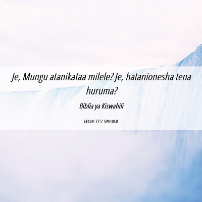 Picture 06 - Zaburi 77:7 SWHULB - Je, Mungu atanikataa milele? Je, hatanionesha - Bible Verse Picture